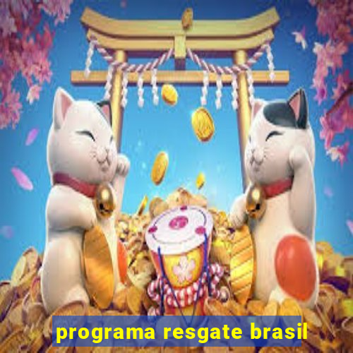 programa resgate brasil